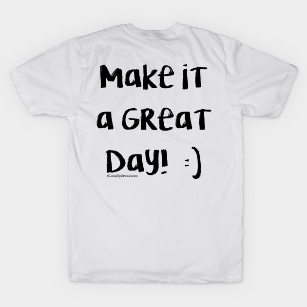 Make It A Great Day! by Look Up Creations